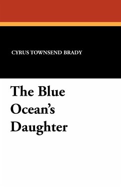 The Blue Ocean's Daughter - Brady, Cyrus Townsend