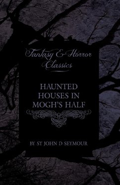Haunted Houses in Mogh's Half - Ghost Stories from Northern Ireland (Fantasy and Horror Classics) - Seymour, St John D.