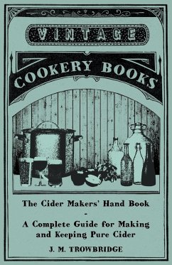 The Cider Makers' Hand Book - A Complete Guide for Making and Keeping Pure Cider - Trowbridge, J. M.