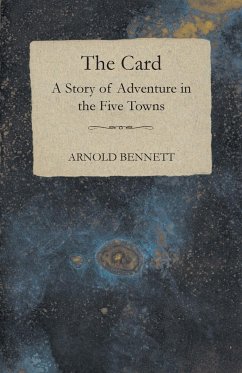 The Card - A Story of Adventure in the Five Towns - Bennett, Arnold