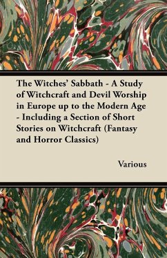 The Witches' Sabbath - A Study of Witchcraft and Devil Worship in Europe Up to the Modern Age - Including a Section of Short Stories on Witchcraft - Various