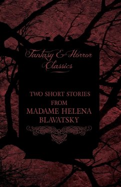 Madame Helena Blavatsky - Two Short Stories by One of the Greats of Occult Writing (Fantasy and Horror Classics)