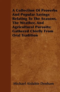 A Collection Of Proverbs And Popular Sayings Relating To The Seasons, The Weather, And Agricultural Pursuits; Gathered Chiefly From Oral Tradition - Denham, Michael Aislabie