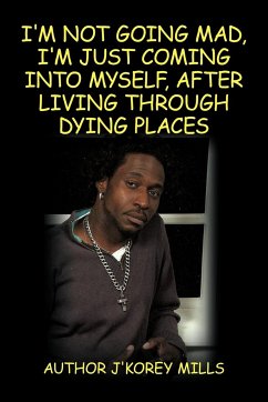 I'm Not Going Mad, I'm Just Coming Into Myself, After Living Through Dying Places - Mills, J'Korey