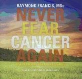 Never Fear Cancer Again: How to Prevent and Reverse Cancer