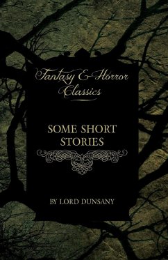 Some Short Stories by Lord Dunsany (Fantasy and Horror Classics) - Dunsany, Edward John Moreton