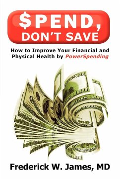 Spend, Don't Save - James MD, Frederick W.