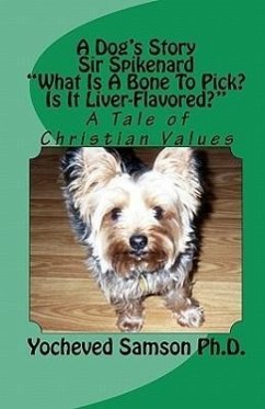 A Dog's Story Sir Spikenard What Is a Bone to Pick? Is It Liver-Flavored?: A Tale of Christian Values - Samson Ph. D. , Yocheved