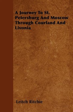 A Journey To St. Petersburg And Moscow Through Courland And Livonia - Ritchie, Leitch