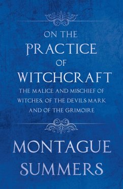 On the Practice of Witchcraft - The Malice and Mischief of Witches, of the Devils Mark and of the Grimoire (Fantasy and Horror Classics) - Summers, Montague