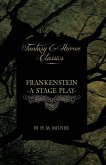 Frankenstein - Or, the Man and the Monster - A Stage Play (Fantasy and Horror Classics)