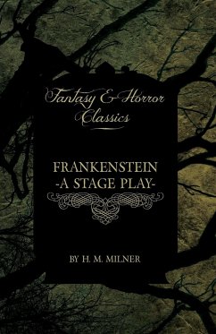 Frankenstein - Or, the Man and the Monster - A Stage Play (Fantasy and Horror Classics) - Milner, H. M.