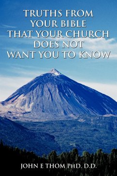 TRUTHS FROM YOUR BIBLE THAT YOUR CHURCH DOES NOT WANT YOU TO KNOW - Thom D. D., John E