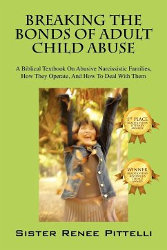 Breaking the Bonds of Adult Child Abuse: A Biblical Textbook on Abusive Narcissistic Families, How They Operate, and How to Deal with Them - Pittelli, Renee