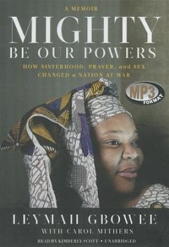 Mighty Be Our Powers: How Sisterhood, Prayer, and Sex Changed a Nation at War - Gbowee, Leymah