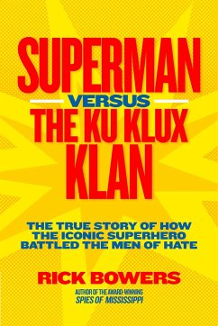 Superman Versus the Ku Klux Klan: The True Story of How the Iconic Superhero Battled the Men of Hate - Bowers, Richard
