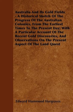 Australia And Its Gold Fields - A Historical Sketch Of The Progress Of The Australian Colonies, From The Earliest Times To The Present Day; With A Particular Account Of The Recent Gold Discoveries, And Observations On The Present Aspect Of The Land Quest - Hargraves, Edward Hammond