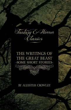 The Writings of the Great Beast - Some Short Stories by Aleister Crowley (Fantasy and Horror Classics) - Crowley, Aleister