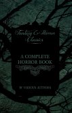 A Complete Horror Book - Including Haunting, Horror, Diabolism, Witchcraft, and Evil Lore (Fantasy and Horror Classics)
