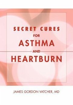 Secret Cures For Asthma and Heartburn - Vatcher, James Gordon MD