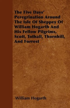 The Five Days' Peregrination Around The Isle Of Sheppey Of William Hogarth And His Fellow Pilgrims, Scott, Tothall, Thornhill, And Forrest - Hogarth, William