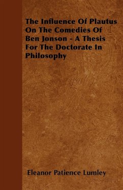 The Influence of Plautus on the Comedies of Ben Jonson - A Thesis for the Doctorate in Philosophy
