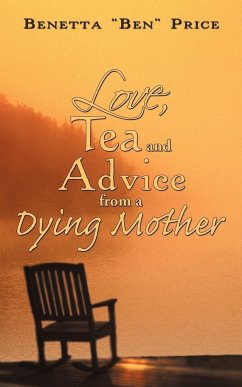Love, Tea and Advice from a Dying Mother - Price, Benetta "Ben"