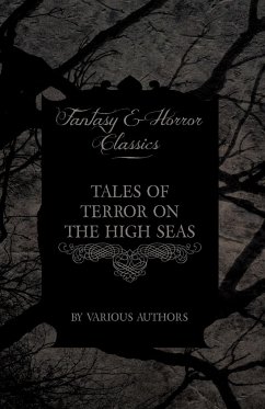 Tales of Terror on the High Seas - Short Stories of Ghostly Galleons and Fearful Storms from Some of the Finest Writers Such as Edgar Allan Poe and Si - Various