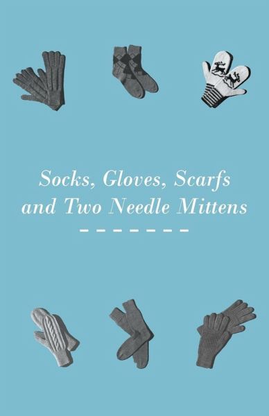 Socks, Gloves, Scarfs and Two Needle Mittens
