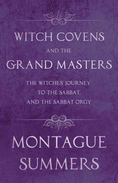 Witch Covens and the Grand Masters - The Witches' Journey to the Sabbat, and the Sabbat Orgy (Fantasy and Horror Classics) - Summers, Montague