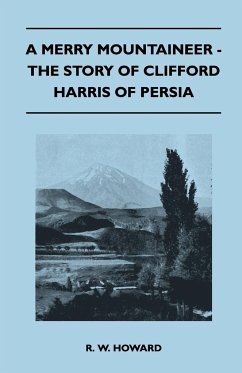 A Merry Mountaineer - The Story of Clifford Harris of Persia - Howard, R. W.