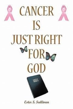 Cancer Is Just Right For God - Sullivan, Ester S.