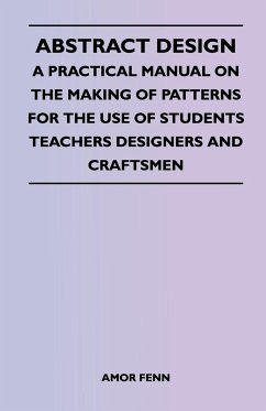 Abstract Design - A Practical Manual on the Making of Patterns for the Use of Students Teachers Designers and Craftsmen - Fenn, Amor