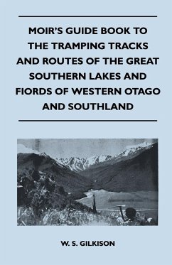 Moir's Guide Book to the Tramping Tracks and Routes of the Great Southern Lakes and Fiords of Western Otago and Southland - Gilkison, W. S.