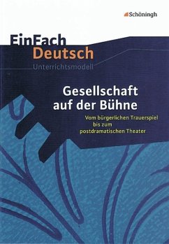 Gesellschaft auf der Bühne: Vom bürgerlichen Trauerspiel bis zum postdramatischen Theater. EinFach Deutsch Unterrichtsmodelle - Schnell, Josef; Schnell, Eva