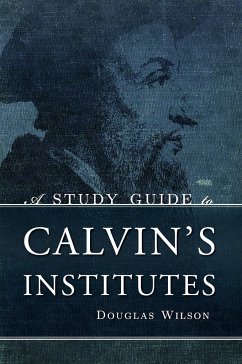 A Study Guide to Calvin's Institutes - Wilson, Douglas