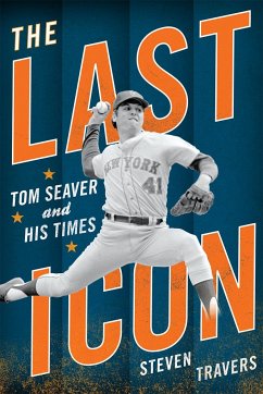 The Last Icon: Tom Seaver and His Times - Travers, Steven