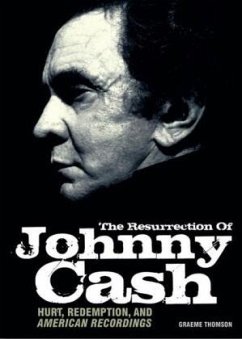 The Resurrection of Johnny Cash: Hurt, Redemption, and American Recordings - Thomson, Graeme