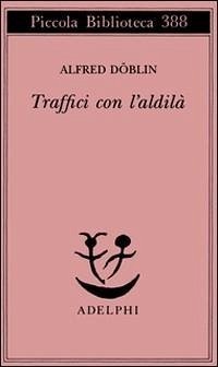 Traffici con l'aldilà - Döblin, Alfred