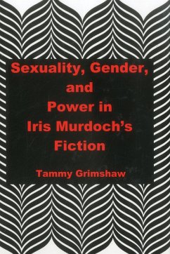 Sexuality, Gender, and Power in Iris Murdoch's Fiction - Grimshaw, Tammy