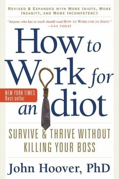 How to Work for an Idiot, Revised and Expanded with More Idiots, More Insanity, and More Incompetency: Survive and Thrive Without Killing Your Boss - Hoover, John (John Hoover)
