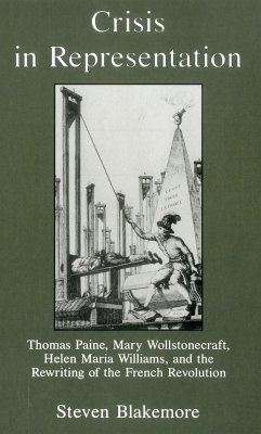 Crisis in Representation: Thomas Paine, Mary Wollstonecraft, Helen Maria Williams, and the Rewriting of the French Revolution - Blakemore, Steven