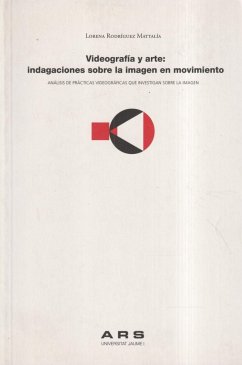 Videografía y arte : indagaciones sobre la imagen en movimiento: análisis de prácticas videográficas que investigan sobre la imagen - Rodríguez Mattalía, Lorena