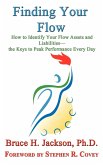Finding Your Flow - How to Identify Your Flow Assets and Liabilities - the Keys to Peak Performance Every Day