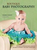 Boutique Baby Photography: The Digital Photographer's Guide to Success in Maternity and Baby Portraiture