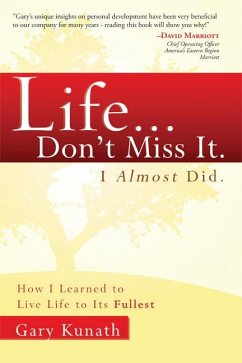 Life... Don't Miss It. I Almost Did. - Kunath, Gary