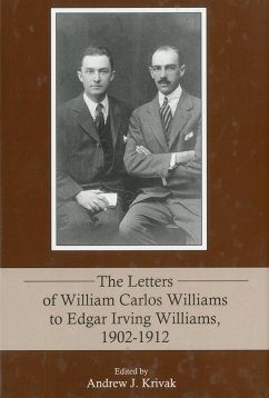 The Letters of William Carlos Williams to Edgar Irving Williams, 1902-1912 - Krivac, Andrew J