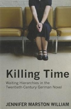 Killing Time: Waiting Hierarchies in the Twentieth-Century German Novel - William, Jennifer Marston