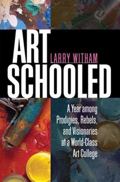 Art Schooled: A Year Among Prodigies, Rebels, and Visionaries at a World-Class Art College - Witham, Larry