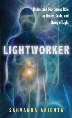 Lightworker: Understand Your Sacred Role as Healer, Guide, and Being of Light - Arienta, Sahvanna (Sahvanna Arienta)